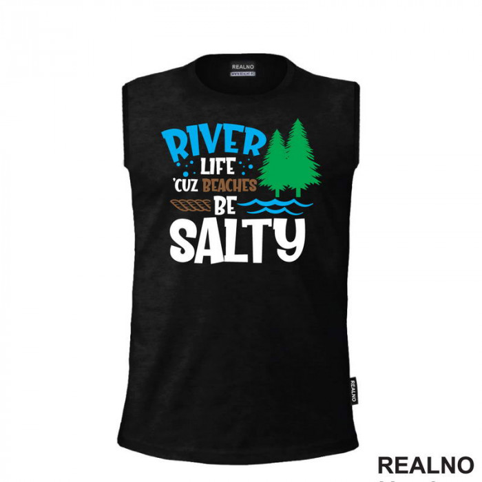 River Life 'Cuz Beaches Be Salty - Kampovanje - Priroda - Nature - Majica