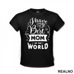 I Have The Best Mom In The World - Mama i Tata - Ljubav - Majica I Have The Best Mom In The World - Mama i Tata - Ljubav - Majica