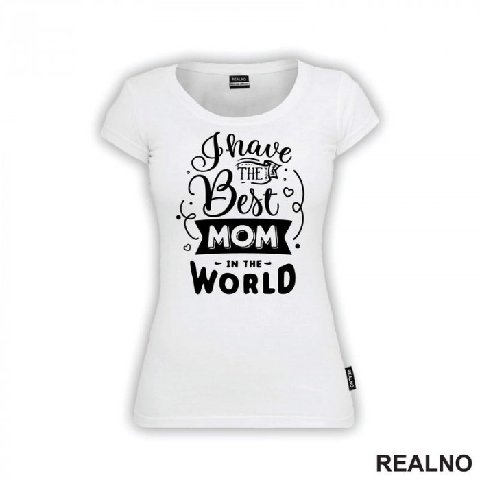 I Have The Best Mom In The World - Mama i Tata - Ljubav - Majica