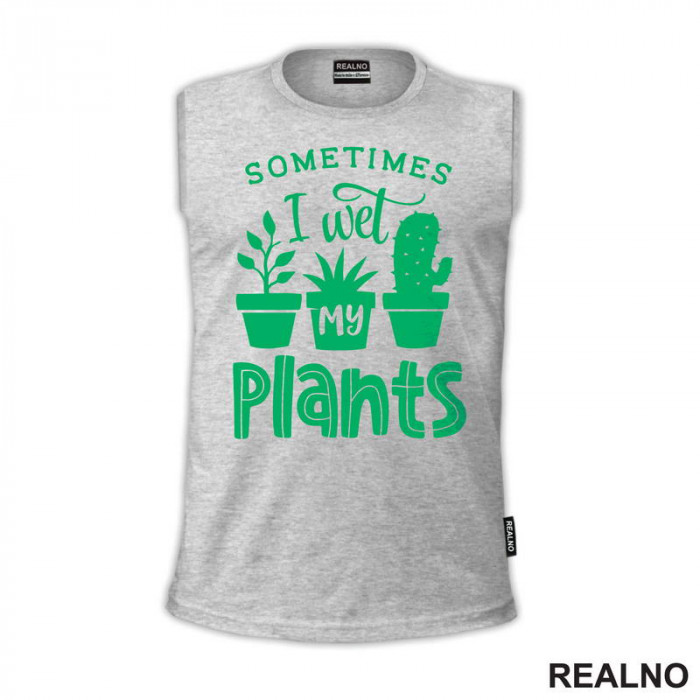 Sometimes I Wet My Plant - Garden - Bašta i Cveće - Majica
