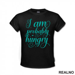 I Am Probably Hungry - Humor - Hrana - Food - Majica