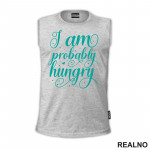 I Am Probably Hungry - Humor - Hrana - Food - Majica