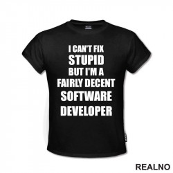 I Can't Fix Supid But I'm A Fairly Decent Software Developer - Geek - Majica