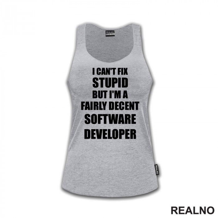 I Can't Fix Supid But I'm A Fairly Decent Software Developer - Geek - Majica