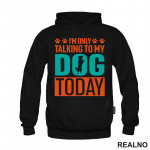 I'm Only Talking To My Dog Today - Pas - Psi - Duks