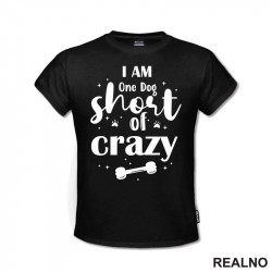 I Am One Dog Short Of Crazy - Pas - Psi - Majica