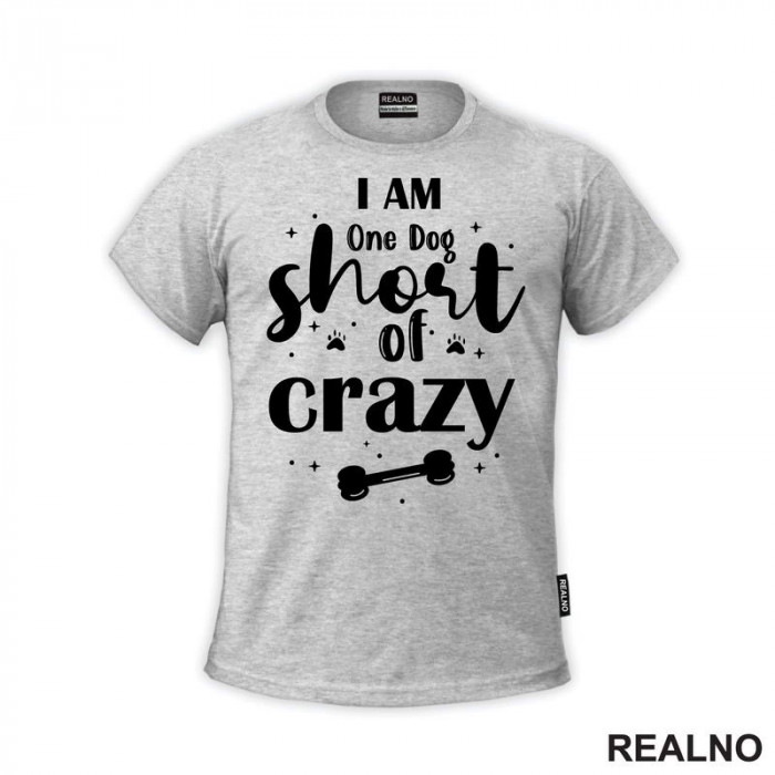 I Am One Dog Short Of Crazy - Pas - Psi - Majica