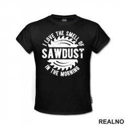 I Love The Smell Of Sawdust In The Morning - Radionica - Majstor - Majica I Love The Smell Of Sawdust In The Morning - Radionica - Majstor - Majica