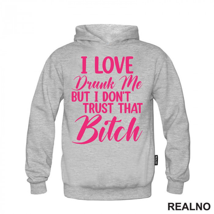 I Love Drunk Me, But I Don't Trust That Bitch - Pink - Humor - Duks