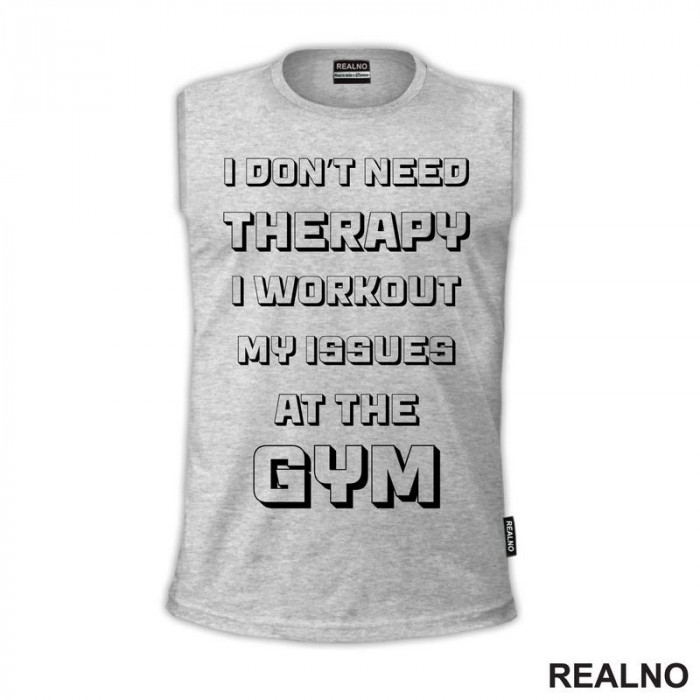 I Don't Need Therapy, I Workout My Issues At The Gym - Trening - Majica