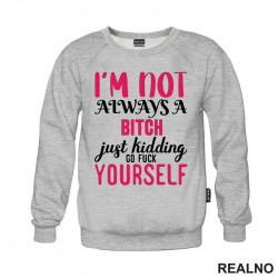I'm Not Always A Bitch, Just Kidding Go Fuck Yourself - Pink - Humor - Duks I'm Not Always A Bitch, Just Kidding Go Fuck Yourself - Pink - Humor - Duks