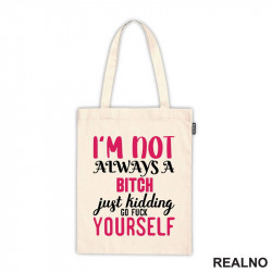 I'm Not Always A Bitch, Just Kidding Go Fuck Yourself - Pink - Humor - Ceger I'm Not Always A Bitch, Just Kidding Go Fuck Yourself - Pink - Humor - Ceger