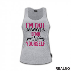 I'm Not Always A Bitch, Just Kidding Go Fuck Yourself - Pink - Humor - Majica I'm Not Always A Bitch, Just Kidding Go Fuck Yourself - Pink - Humor - Majica