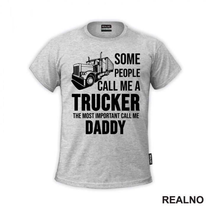 Some People Call Me A Trucker The Most Important Call Me Daddy - Kamion - Kamiondžija - Mama i Tata - Ljubav - Majica
