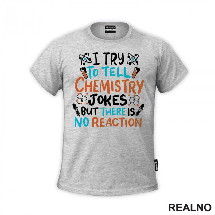 I Try To Tell Chemistry Jokes But There Is No Reaction - White, Blue and Orange - Humor - Geek - Majica