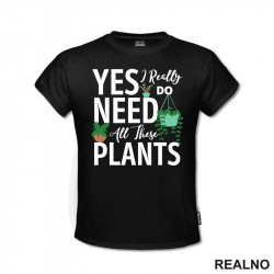 Yes I Really Do Need All These Plants - Bašta i Cveće - Majica
