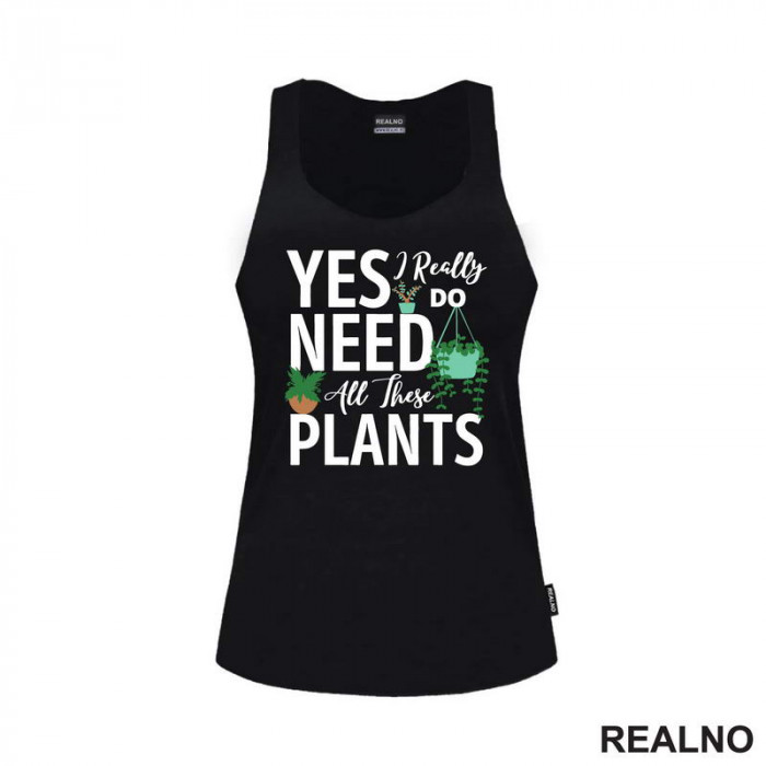 Yes I Really Do Need All These Plants - Bašta i Cveće - Majica