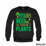 Yes I Really Do Need All These Plants - Green - Bašta i Cveće - Duks