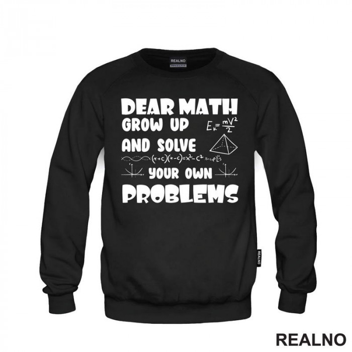 Dear Math Grow Up And Solve Your Own Problems - Humor - Geek - Duks