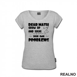 Dear Math Grow Up And Solve Your Own Problems - Humor - Geek - Majica
