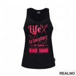 Life Is Too Short To Have Bad Hair - Frizer - Humor - Majica