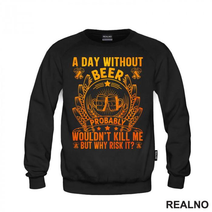 A Day Without Beer Probably Wouldn't Kill Me. But Why Risk It? Orange and Yellow - Humor - Duks