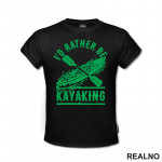 I'd Rather Be Kayaking - Green - Kampovanje - Priroda - Nature - Majica