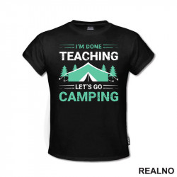 I'm Done Teaching, Let's Go Camping - Kampovanje - Priroda - Nature - Majica