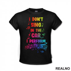 I Don't Sing In The Car I Perform - Colors - Humor - Majica I Don't Sing In The Car I Perform - Colors - Humor - Majica
