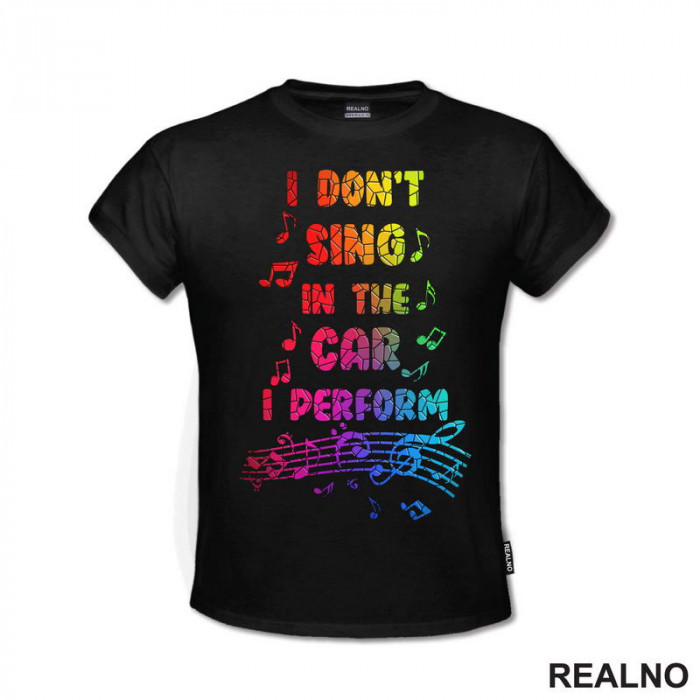 I Don't Sing In The Car I Perform - Colors - Humor - Majica