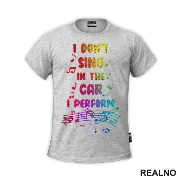 I Don't Sing In The Car I Perform - Colors - Humor - Majica