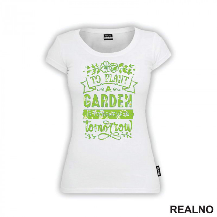 To Plant A Garden Is To Beleve In Tomorrow - Green - Bašta i Cveće - Majica