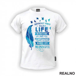 Difficult Time Make Life Interesting But Overcoming Them Makes Life Meaningful - Motivation - Quotes - Majica
