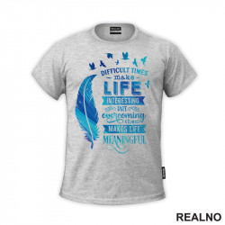 Difficult Time Make Life Interesting But Overcoming Them Makes Life Meaningful - Motivation - Quotes - Majica
