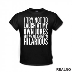 I Try Not To Laugh At My Own Jokes, But We All Know I'm Hilarious - Humor - Majica I Try Not To Laugh At My Own Jokes, But We All Know I'm Hilarious - Humor - Majica