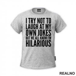 I Try Not To Laugh At My Own Jokes, But We All Know I'm Hilarious - Humor - Majica I Try Not To Laugh At My Own Jokes, But We All Know I'm Hilarious - Humor - Majica