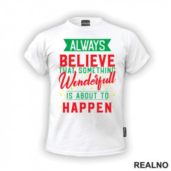 Always Believe That Something Wonderfull Is About To Happen - Green and Red - Quotes - Majica