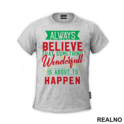 Always Believe That Something Wonderfull Is About To Happen - Green and Red - Quotes - Majica