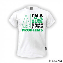 I'm A Math Teacher Of Course I Have Problems - Green - Humor - Majica I'm A Math Teacher Of Course I Have Problems - Green - Humor - Majica