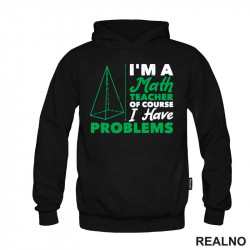 I'm A Math Teacher Of Course I Have Problems - Green - Humor - Duks I'm A Math Teacher Of Course I Have Problems - Green - Humor - Duks