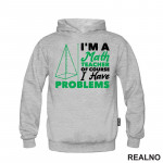 I'm A Math Teacher Of Course I Have Problems - Green - Humor - Duks