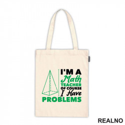 I'm A Math Teacher Of Course I Have Problems - Green - Humor - Ceger I'm A Math Teacher Of Course I Have Problems - Green - Humor - Ceger