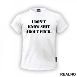 I Don't Know Shit About Fuck. - Humor - Majica I Don't Know Shit About Fuck. - Humor - Majica