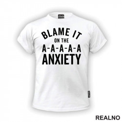 Blame It On The Anxiety - Humor - Majica Blame It On The Anxiety - Humor - Majica