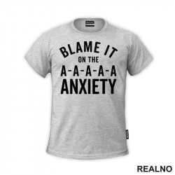 Blame It On The Anxiety - Humor - Majica Blame It On The Anxiety - Humor - Majica