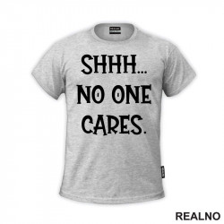 Shhh... No One Cares. - Humor - Majica