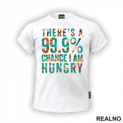 There's A 99,9% Chance I Am Hungry - Hrana - Food - Majica
