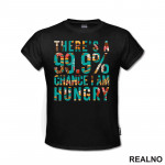There's A 99,9% Chance I Am Hungry - Hrana - Food - Majica