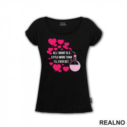 All I Want Is A Little More Than I'll Ever Get - Love - Ljubav - Majica