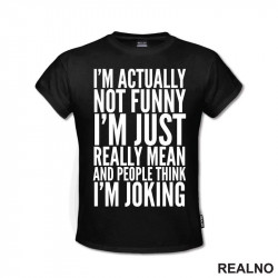 I'm Actually Not Funny I'm Just Really Mean And People Think I'm Joking - Humor - Majica I'm Actually Not Funny I'm Just Really Mean And People Think I'm Joking - Humor - Majica